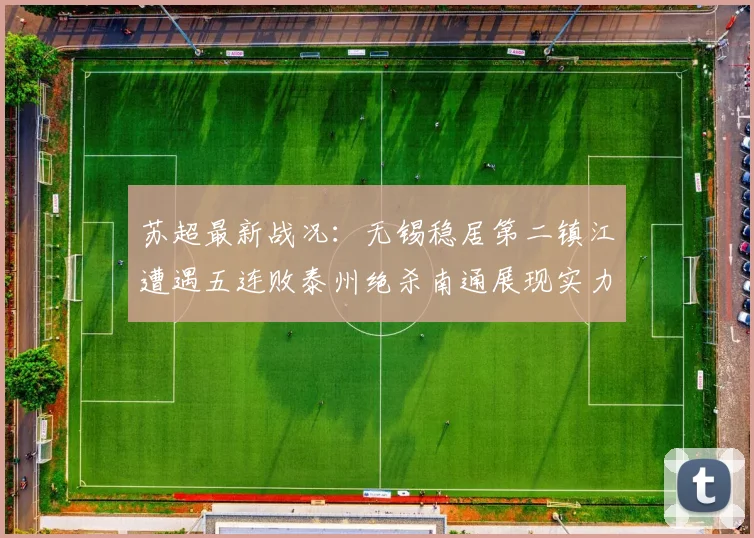 苏超最新战况：无锡稳居第二镇江遭遇五连败泰州绝杀南通展现实力