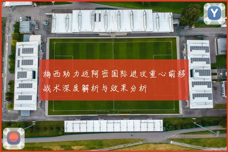 梅西助力迈阿密国际进攻重心前移战术深度解析与效果分析
