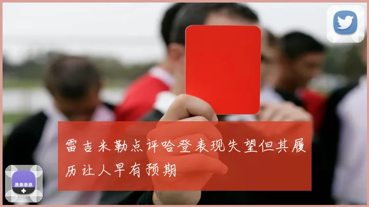 雷吉米勒点评哈登表现失望但其履历让人早有预期